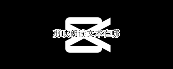 剪映朗读文本在哪（剪映文本朗读在哪儿）