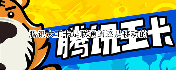 腾讯大王卡是联通的还是移动的