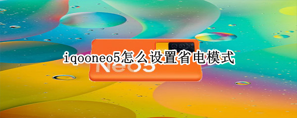 iqooneo5怎么设置省电模式（iqooneo5怎样设置省电）