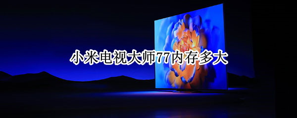 小米电视大师77内存多大 小米电视大师77内存多大够用