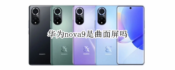 华为nova9是曲面屏吗（nova9是直屏还是曲屏）