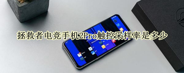 拯救者电竞手机2Pro触控采样率是多少 拯救者电竞手机pro极速触控