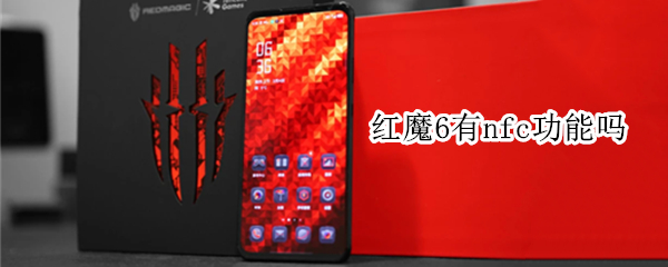 红魔6有nfc功能吗 红魔6有NFC功能吗?