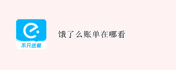 饿了么账单在哪看 饿了么账单在哪看2020
