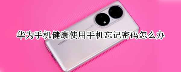华为手机健康使用手机忘记密码怎么办
