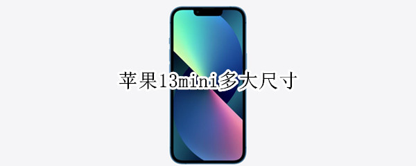 苹果13mini多大尺寸 苹果13mini多大尺寸和苹果8