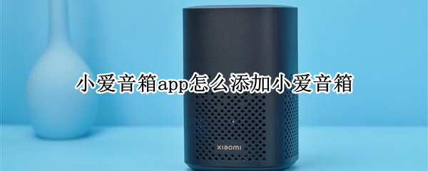 小爱音箱app怎么添加小爱音箱（小爱音箱app怎么添加小爱音箱歌曲）