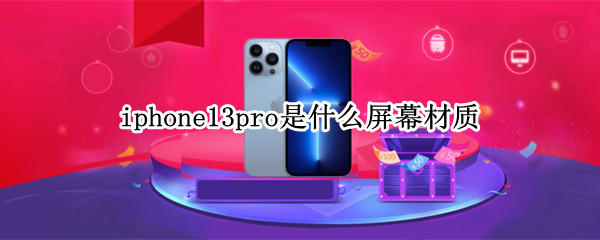 iphone13pro是什么屏幕材质 iphone13和iphone13pro材质