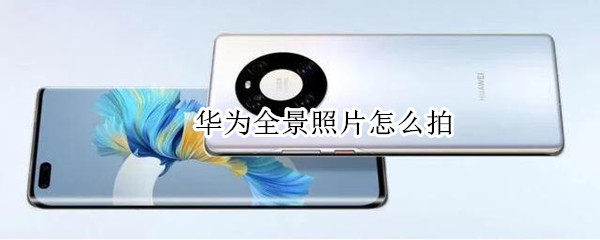 华为全景照片怎么拍 华为全景照片怎么拍两个人