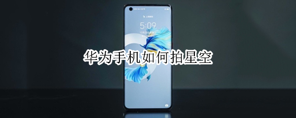 华为手机如何拍星空（华为手机如何拍星空照）