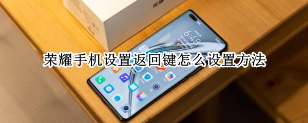 荣耀手机设置返回键怎么设置方法（荣耀手机返回键在哪里设置方法）