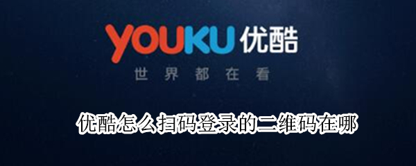 优酷怎么扫码登录的二维码在哪（手机优酷怎么扫码登录的二维码在哪）