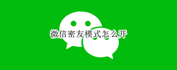 微信密友模式怎么开（微信密友模式怎么开启）