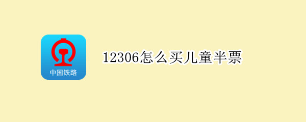 12306怎么买儿童半票 12306怎么买儿童半票无身份证