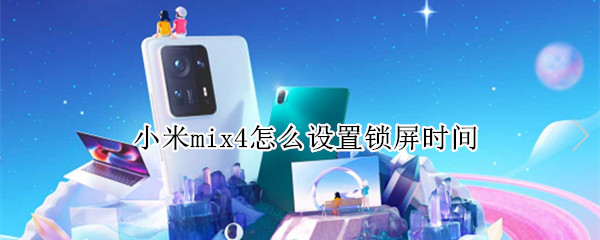 小米mix4怎么设置锁屏时间（小米mix4怎么设置锁屏时间显示）