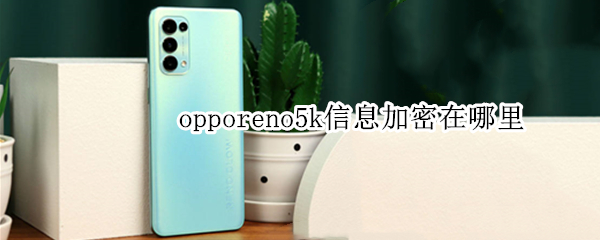 opporeno5k信息加密在哪里 oppok5信息怎么加密