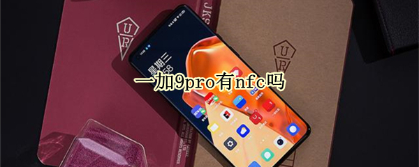 一加9pro有nfc吗（一加9r有nfc吗?）