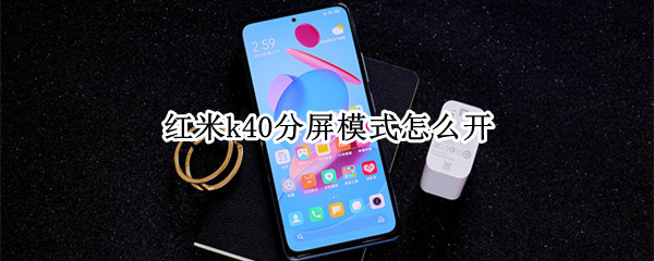 红米k40分屏模式怎么开 红米k40有分屏模式吗