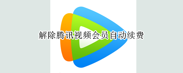 解除腾讯视频会员自动续费（腾讯视频会员6元一个月）