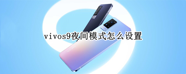 vivos9夜间模式怎么设置（vivo s9夜间模式）