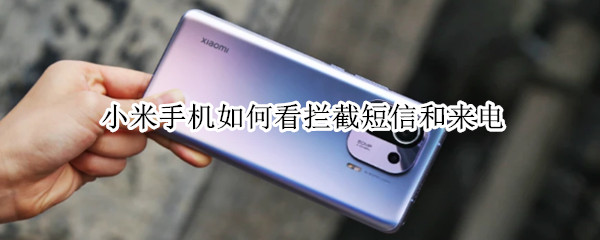 小米手机如何看拦截短信和来电 小米手机怎么查拦截来电和短信