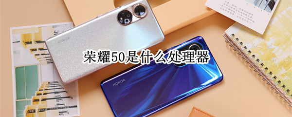荣耀50是什么处理器 荣耀50是什么处理器啊