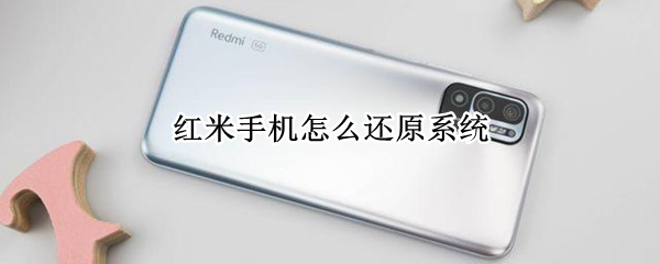 红米手机怎么还原系统（红米手机还原系统设置恢复旧版本）