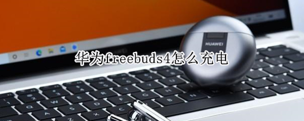 华为freebuds4怎么充电 华为freebuds4怎么充电延长寿命