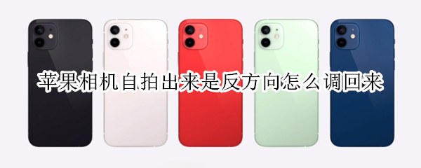苹果相机自拍出来是反方向怎么调回来