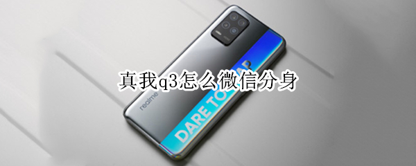 真我q3怎么微信分身（真我q3有应用分身吗）