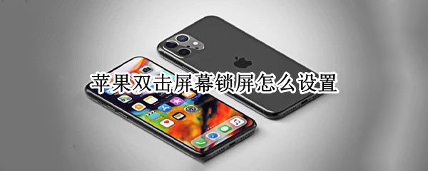苹果双击屏幕锁屏怎么设置 苹果双击屏幕锁屏怎么设置的