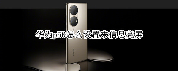 华为p50怎么设置来信息亮屏（华为p40pro怎么设置来信息亮屏）