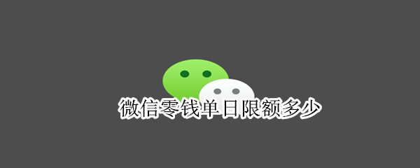 微信零钱单日限额多少（微信零钱单日限额多少怎么查）