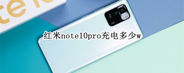 红米note10pro充电多少w（红米note10pro充电规格）