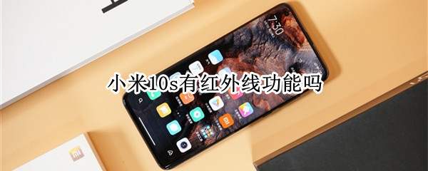 小米10s有红外线功能吗（小米10S红外线）