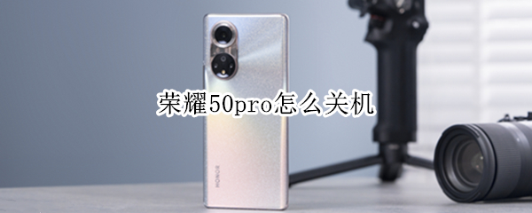 荣耀50pro怎么关机（荣耀50pro关机键在哪）