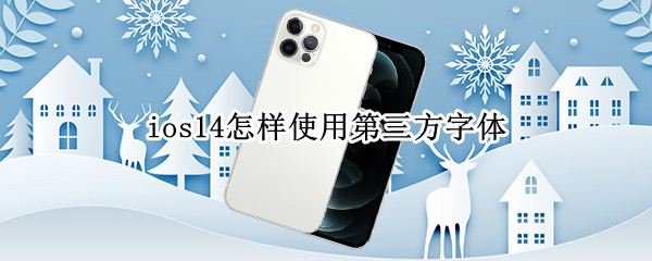 ios14怎样使用第三方字体（ios14怎样使用第三方字体软件）