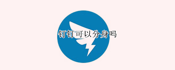 钉钉可以分身吗 钉钉可以分身吗 双卡手机
