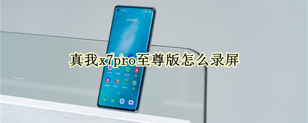 真我x7pro至尊版怎么录屏（真我x7手机怎么录屏）