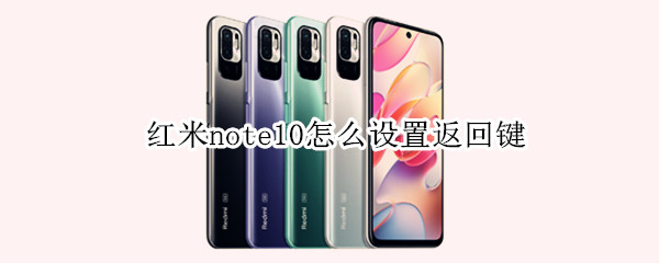 红米note10怎么设置返回键（小米note10返回键怎么设置）