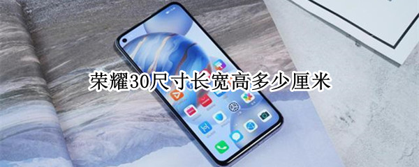 荣耀30尺寸长宽高多少厘米（荣耀30长宽高是多少）