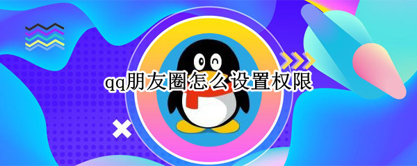 qq朋友圈怎么设置权限 qq朋友圈怎么设置权限不让别人看