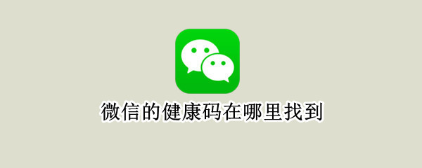 微信的健康码在哪里找到（微信健康码在哪里找到申请）