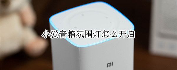 小爱音箱氛围灯怎么开启（小爱音箱氛围灯怎么开启不了）