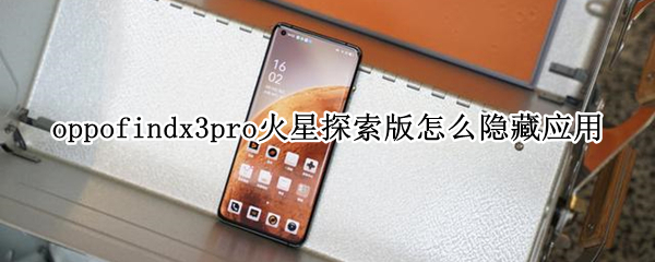oppofindx3pro火星探索版怎么隐藏应用（oppofindx3pro火星探测版）