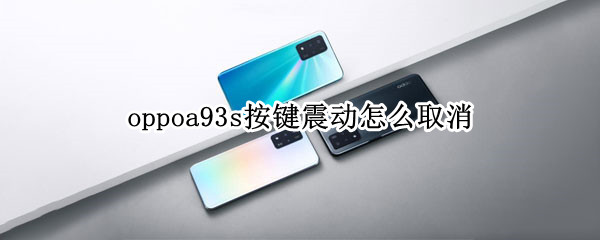 oppoa93s按键震动怎么取消 oppoa91按键震动怎么关