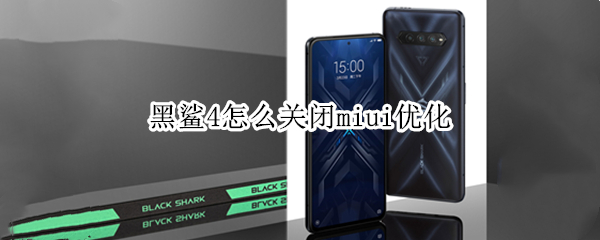 黑鲨4怎么关闭miui优化 黑鲨4怎么关闭miui优化功能