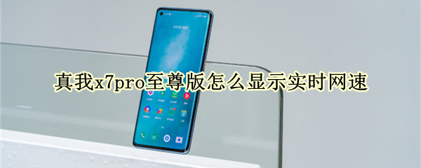 真我x7pro至尊版怎么显示实时网速（真我x7pro怎么测网速）