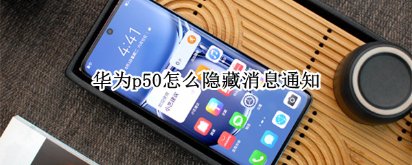 华为p50怎么隐藏消息通知 华为怎么把消息通知隐藏