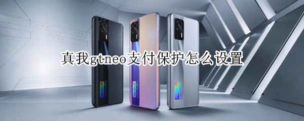 真我gtneo支付保护怎么设置（真我gt手机设置）